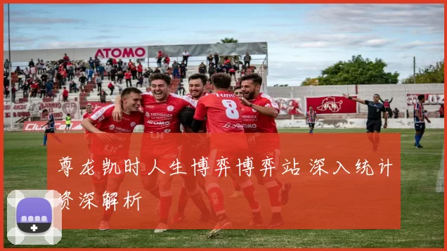 尊龙凯时人生博弈博弈站 深入统计资深解析