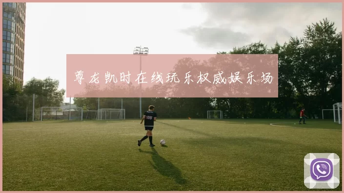 尊龙凯时在线玩乐权威娱乐场