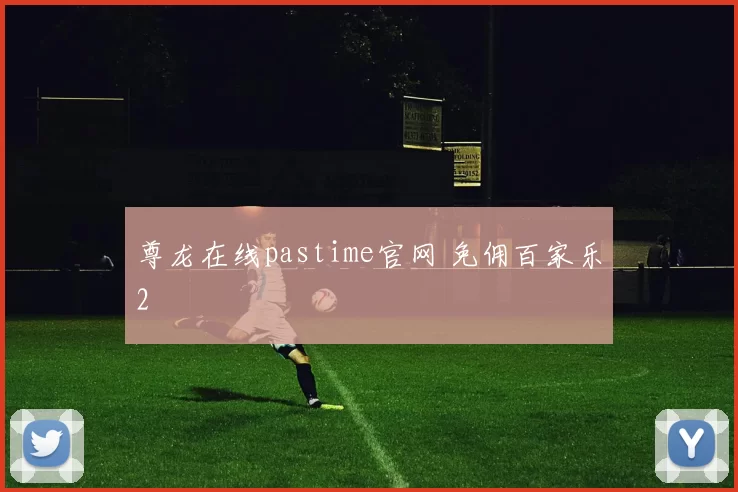 尊龙在线pastime官网 免佣百家乐2
